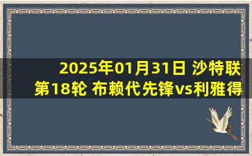 2025年01月31日 沙特联第18轮 布赖代先锋vs利雅得胜利 全场录像